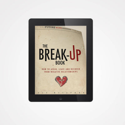 The Break-Up E-Book: How to Avoid, Leave, and Recover from Negative Relationships - Ace Metaphor