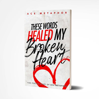 These Words Healed My Broken Heart - The Poetic Diary of Ace Metaphor (E-Book) - Ace Metaphor